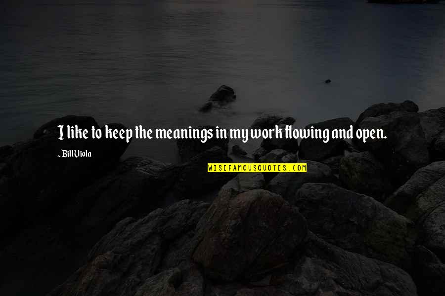 Meanings Quotes By Bill Viola: I like to keep the meanings in my