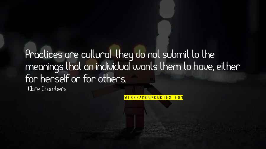 Meanings Quotes By Clare Chambers: Practices are cultural: they do not submit to