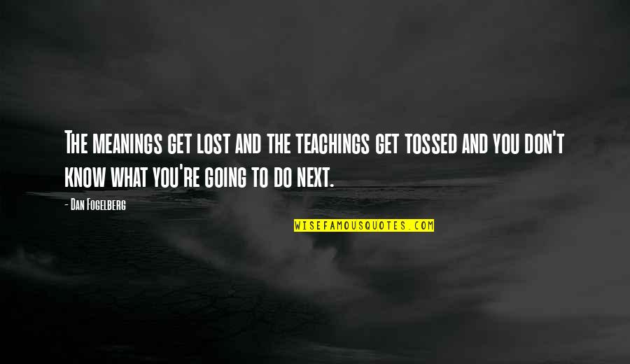 Meanings Quotes By Dan Fogelberg: The meanings get lost and the teachings get