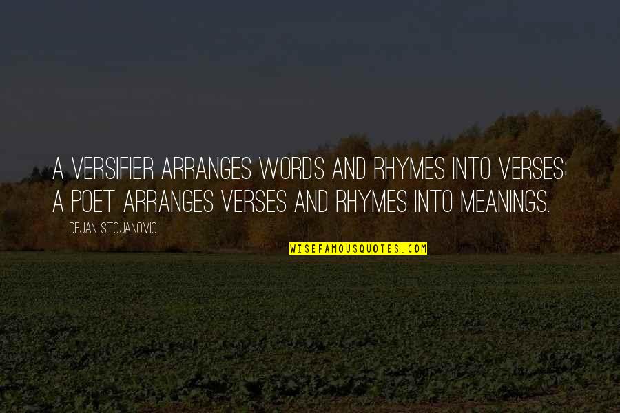 Meanings Quotes By Dejan Stojanovic: A versifier arranges words and rhymes into verses;