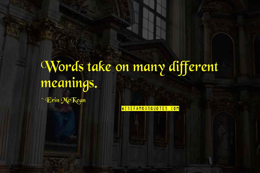 Meanings Quotes By Erin McKean: Words take on many different meanings.