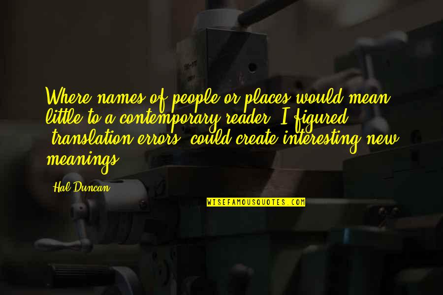 Meanings Quotes By Hal Duncan: Where names of people or places would mean