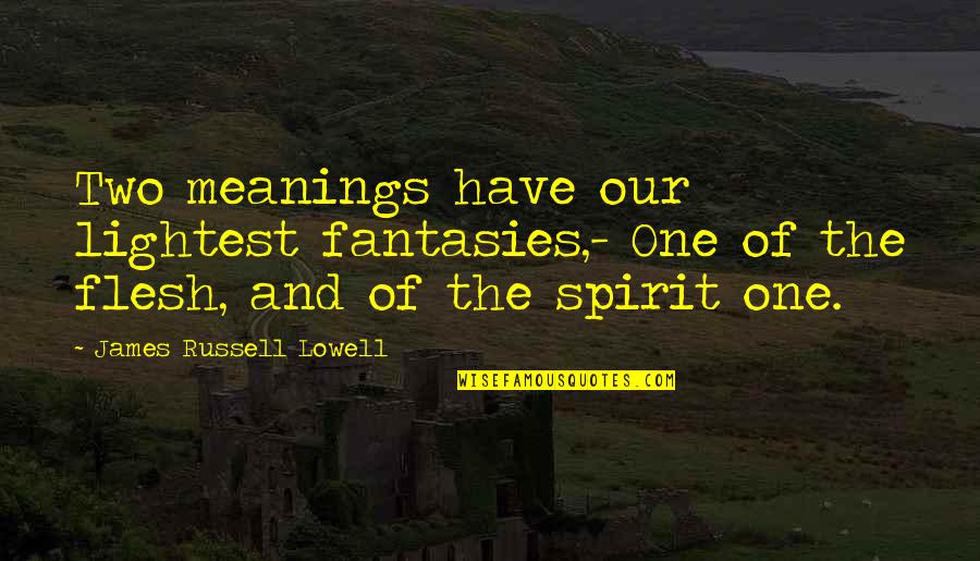 Meanings Quotes By James Russell Lowell: Two meanings have our lightest fantasies,- One of