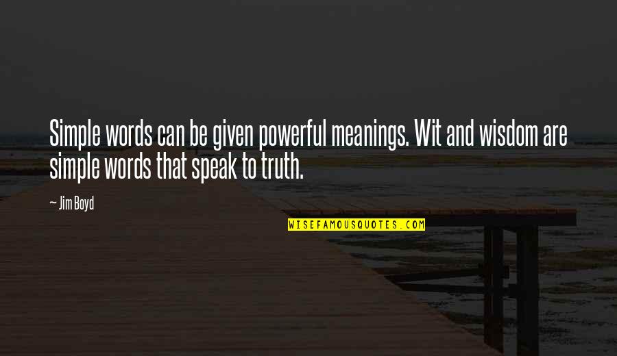 Meanings Quotes By Jim Boyd: Simple words can be given powerful meanings. Wit