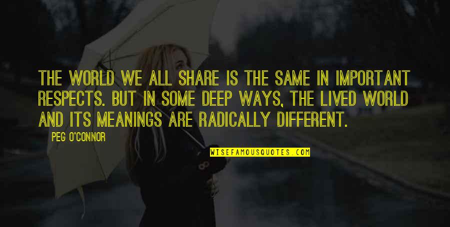 Meanings Quotes By Peg O'Connor: The world we all share is the same