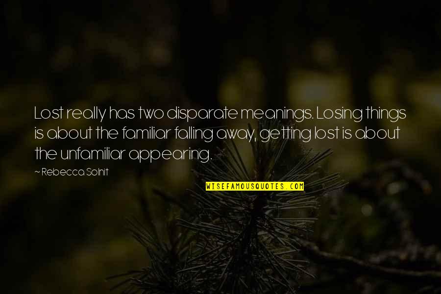 Meanings Quotes By Rebecca Solnit: Lost really has two disparate meanings. Losing things