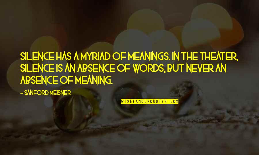 Meanings Quotes By Sanford Meisner: Silence has a myriad of meanings. In the