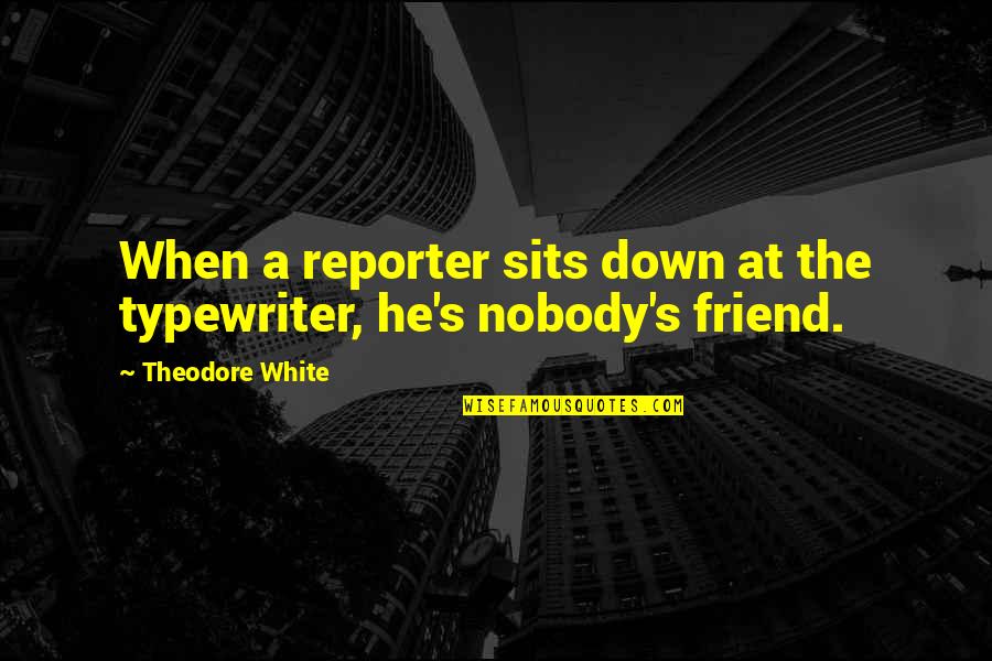 Meanings Shakespeare Quotes By Theodore White: When a reporter sits down at the typewriter,