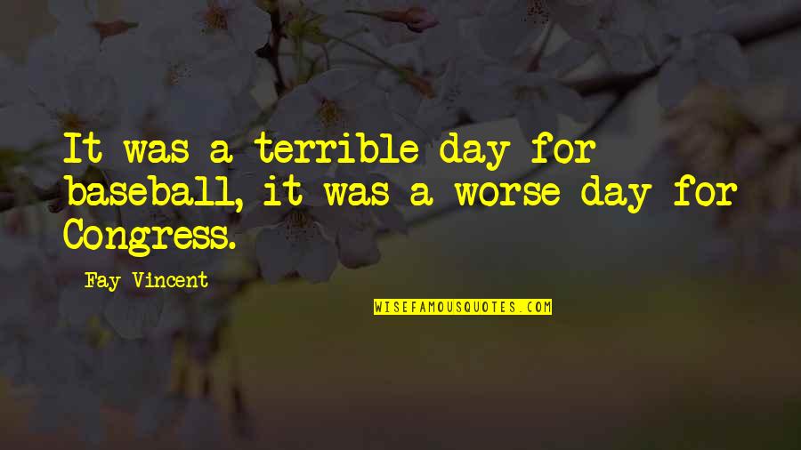 Meaningsless Quotes By Fay Vincent: It was a terrible day for baseball, it