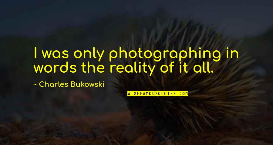 Meanly Harris Quotes By Charles Bukowski: I was only photographing in words the reality