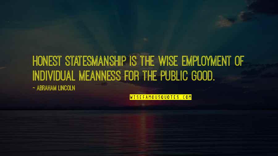 Meanness Quotes By Abraham Lincoln: Honest statesmanship is the wise employment of individual Meanness Quotes By Abraham Lincoln: Honest statesmanship is the wise employment of individual