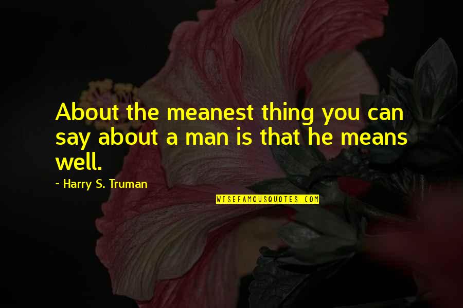 Meanness Quotes By Harry S. Truman: About the meanest thing you can say about Meanness Quotes By Harry S. Truman: About the meanest thing you can say about