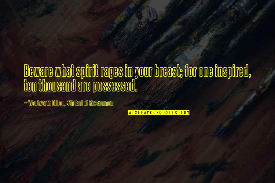 Means Alot Quotes By Wentworth Dillon, 4th Earl Of Roscommon: Beware what spirit rages in your breast; for Means Alot Quotes By Wentworth Dillon, 4th Earl Of Roscommon: Beware what spirit rages in your breast; for