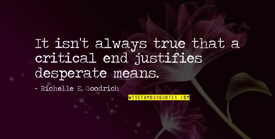 Means And Ends Quotes By Richelle E. Goodrich: It isn't always true that a critical end Means And Ends Quotes By Richelle E. Goodrich: It isn't always true that a critical end