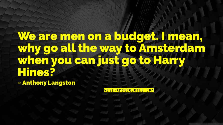 Means By Which A Message Quotes By Anthony Langston: We are men on a budget. I mean,