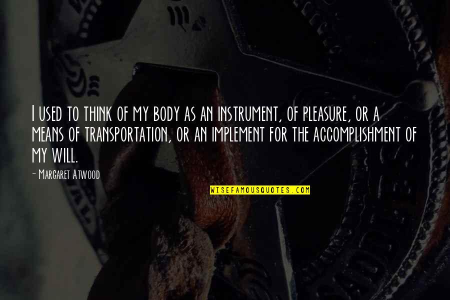 Means For Transportation Quotes By Margaret Atwood: I used to think of my body as