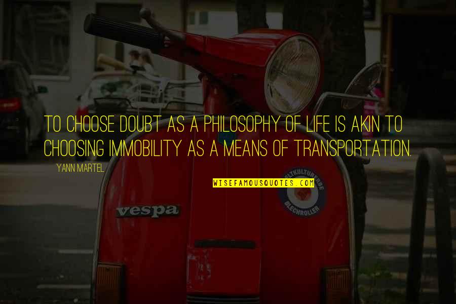 Means For Transportation Quotes By Yann Martel: To choose doubt as a philosophy of life