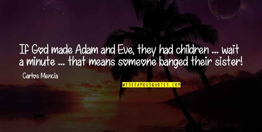 Means God Quotes By Carlos Mencia: If God made Adam and Eve, they had Means God Quotes By Carlos Mencia: If God made Adam and Eve, they had