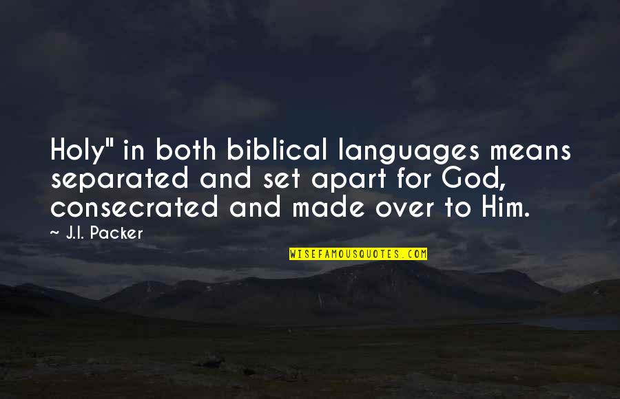Means God Quotes By J.I. Packer: Holy" in both biblical languages means separated and Means God Quotes By J.I. Packer: Holy" in both biblical languages means separated and