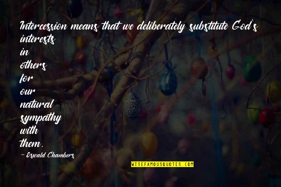 Means God Quotes By Oswald Chambers: Intercession means that we deliberately substitute God's interests Means God Quotes By Oswald Chambers: Intercession means that we deliberately substitute God's interests