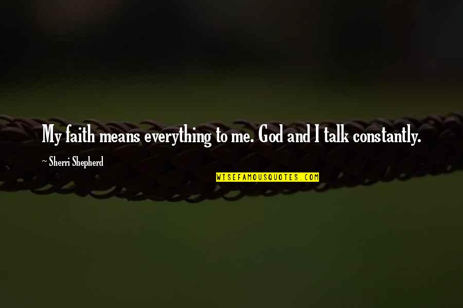 Means God Quotes By Sherri Shepherd: My faith means everything to me. God and Means God Quotes By Sherri Shepherd: My faith means everything to me. God and