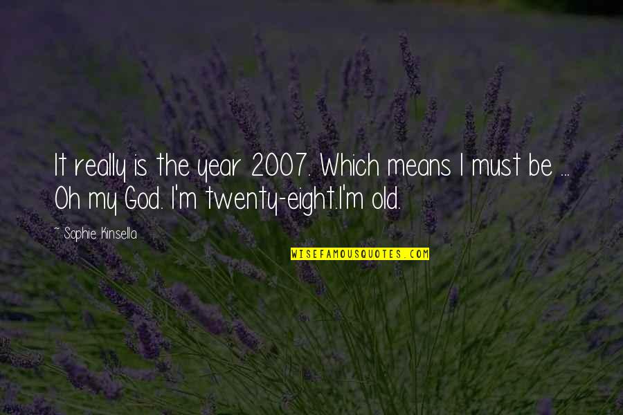 Means God Quotes By Sophie Kinsella: It really is the year 2007. Which means