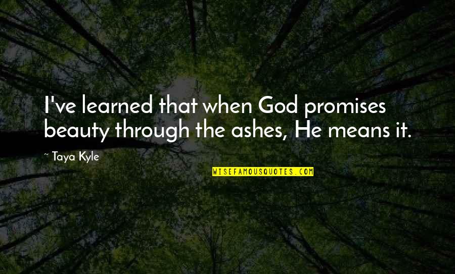 Means God Quotes By Taya Kyle: I've learned that when God promises beauty through