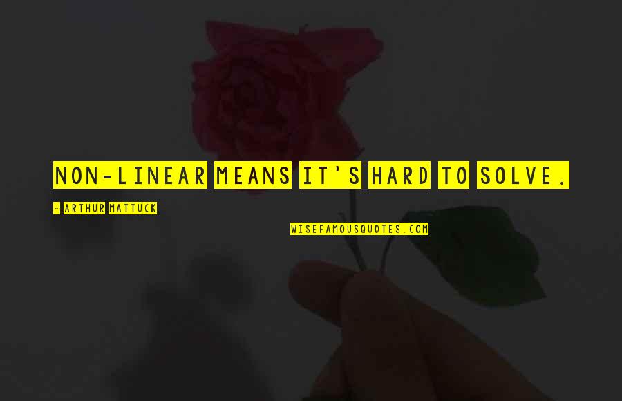 Means Of Education Quotes By Arthur Mattuck: Non-linear means it's hard to solve. Means Of Education Quotes By Arthur Mattuck: Non-linear means it's hard to solve.