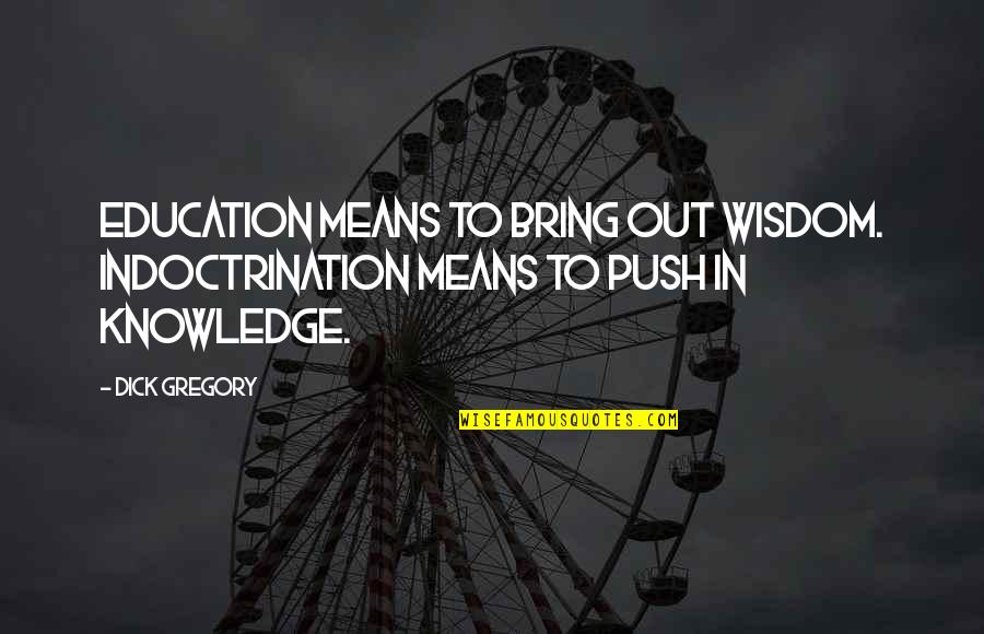 Means Of Education Quotes By Dick Gregory: Education means to bring out wisdom. Indoctrination means