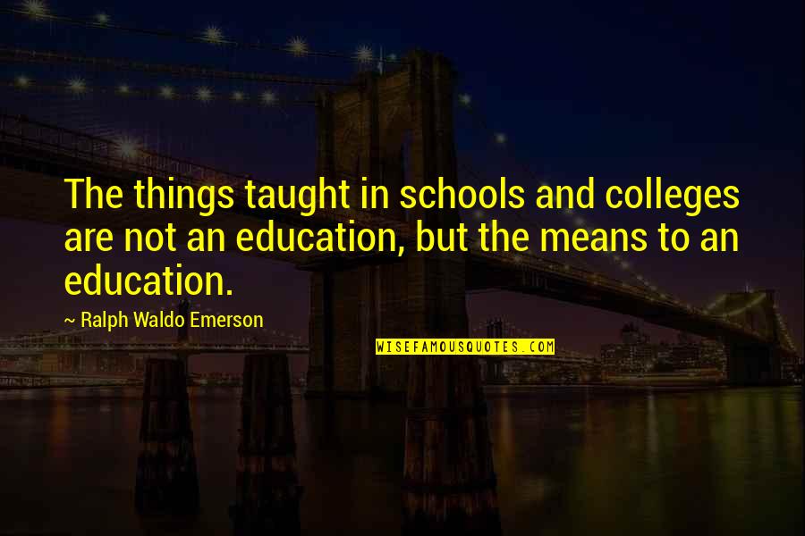 Means Of Education Quotes By Ralph Waldo Emerson: The things taught in schools and colleges are Means Of Education Quotes By Ralph Waldo Emerson: The things taught in schools and colleges are