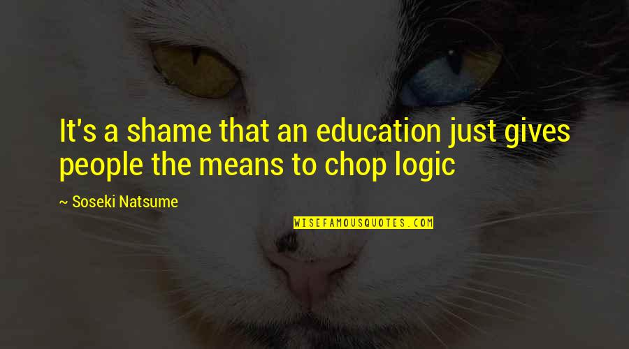 Means Of Education Quotes By Soseki Natsume: It's a shame that an education just gives