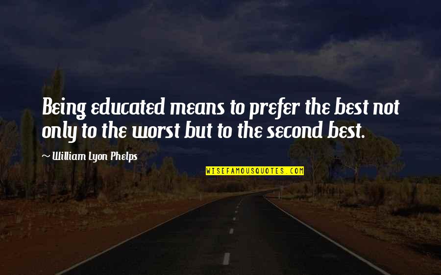 Means Of Education Quotes By William Lyon Phelps: Being educated means to prefer the best not Means Of Education Quotes By William Lyon Phelps: Being educated means to prefer the best not