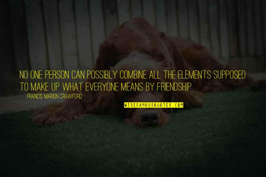 Means Of Friendship Quotes By Francis Marion Crawford: No one person can possibly combine all the