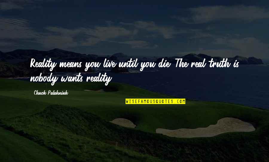 Means Quotes By Chuck Palahniuk: Reality means you live until you die. The