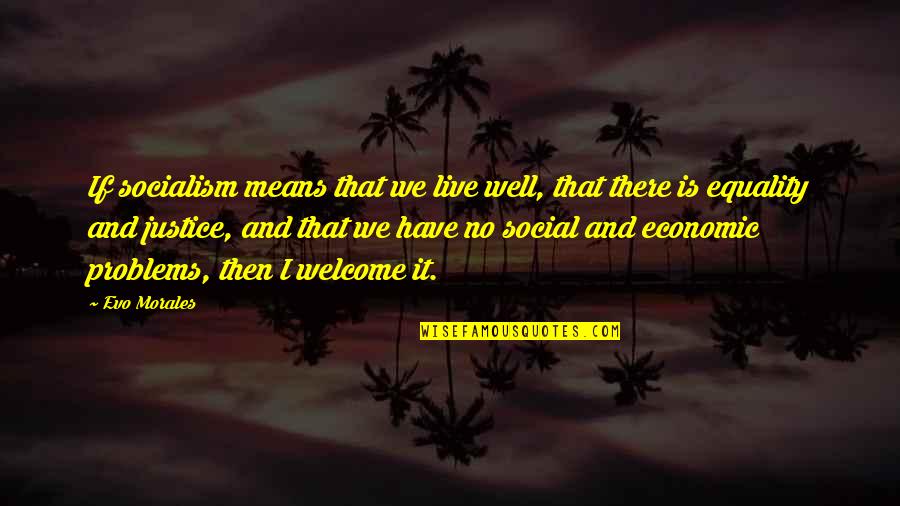 Means Quotes By Evo Morales: If socialism means that we live well, that