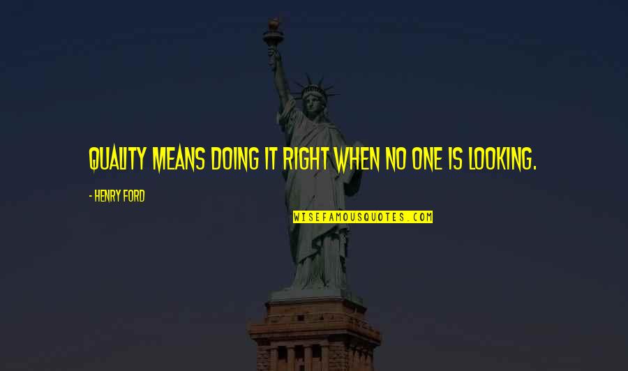 Means Quotes By Henry Ford: Quality means doing it right when no one