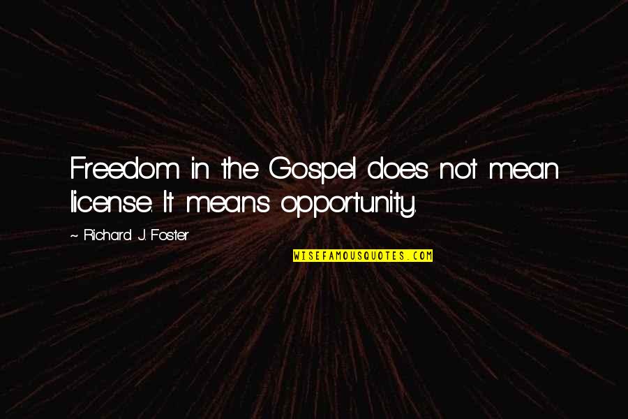 Means Quotes By Richard J. Foster: Freedom in the Gospel does not mean license.