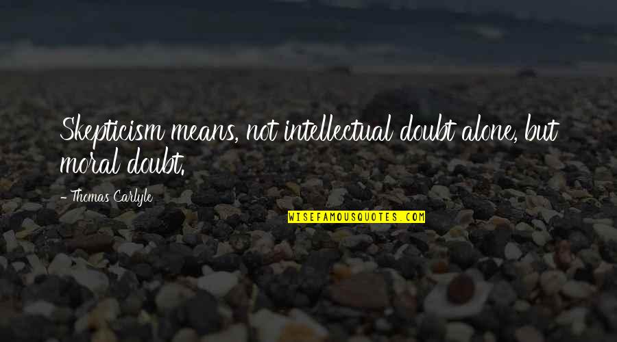 Means Quotes By Thomas Carlyle: Skepticism means, not intellectual doubt alone, but moral