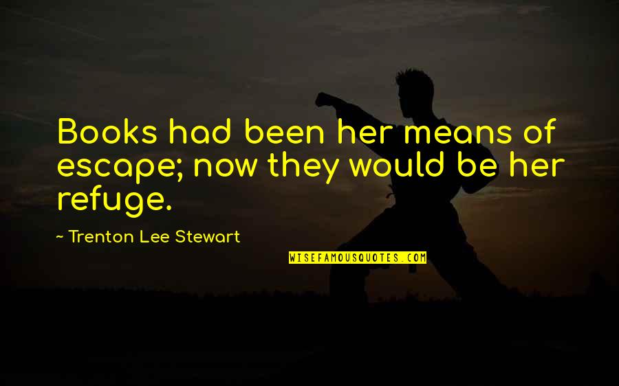 Means Quotes By Trenton Lee Stewart: Books had been her means of escape; now