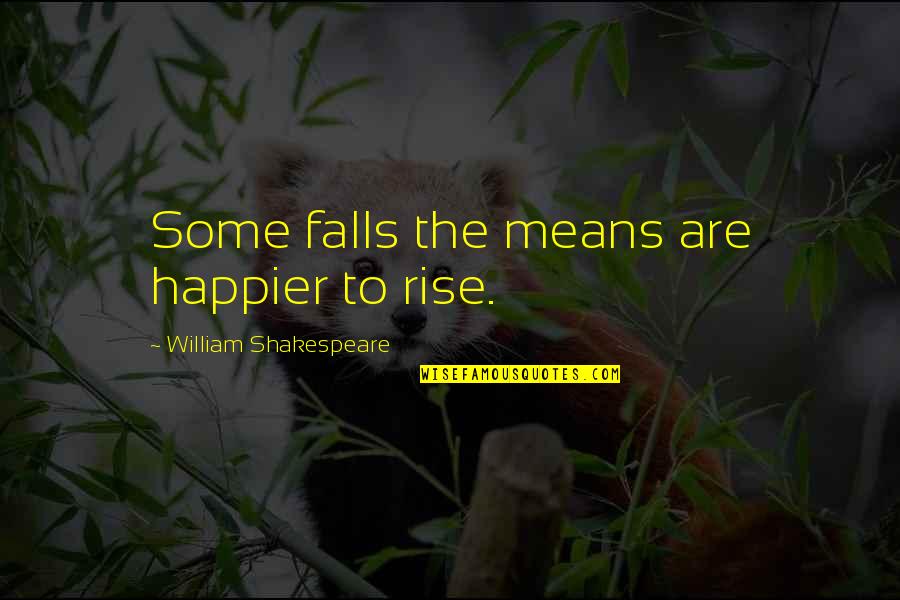 Means Quotes By William Shakespeare: Some falls the means are happier to rise.