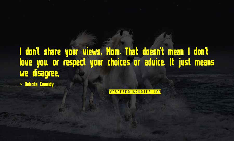 Means That I Love Quotes By Dakota Cassidy: I don't share your views, Mom. That doesn't Means That I Love Quotes By Dakota Cassidy: I don't share your views, Mom. That doesn't