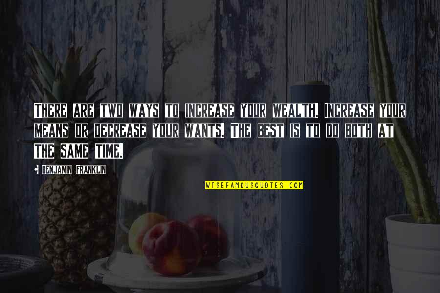 Means The Same Quotes By Benjamin Franklin: There are two ways to increase your wealth.