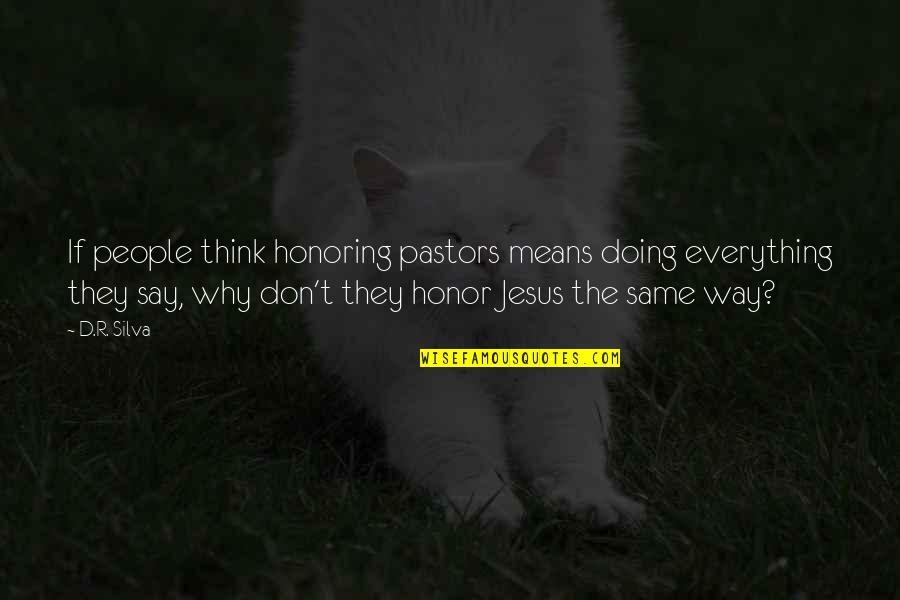 Means The Same Quotes By D.R. Silva: If people think honoring pastors means doing everything Means The Same Quotes By D.R. Silva: If people think honoring pastors means doing everything