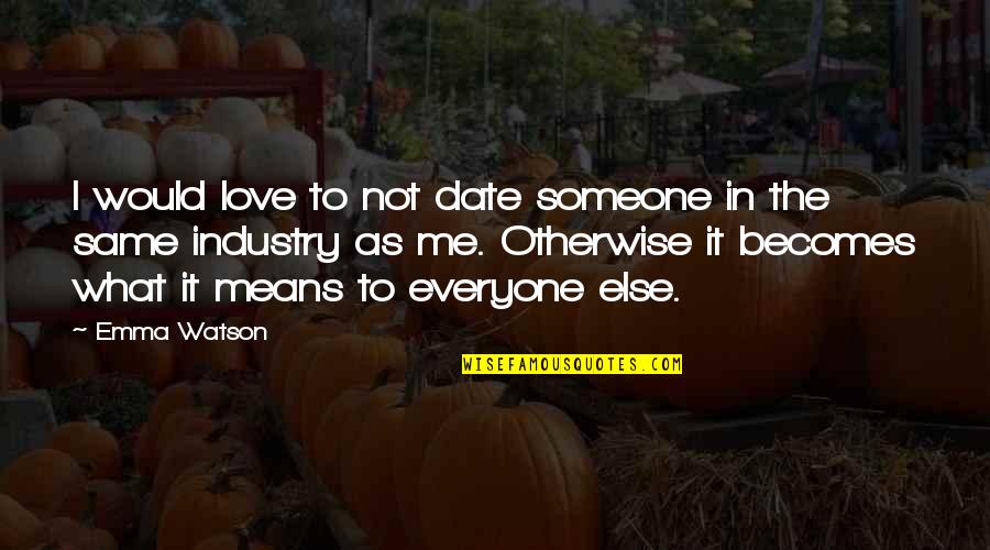Means The Same Quotes By Emma Watson: I would love to not date someone in