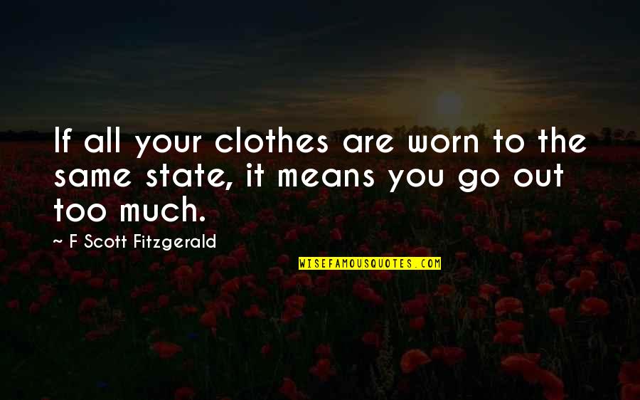 Means The Same Quotes By F Scott Fitzgerald: If all your clothes are worn to the