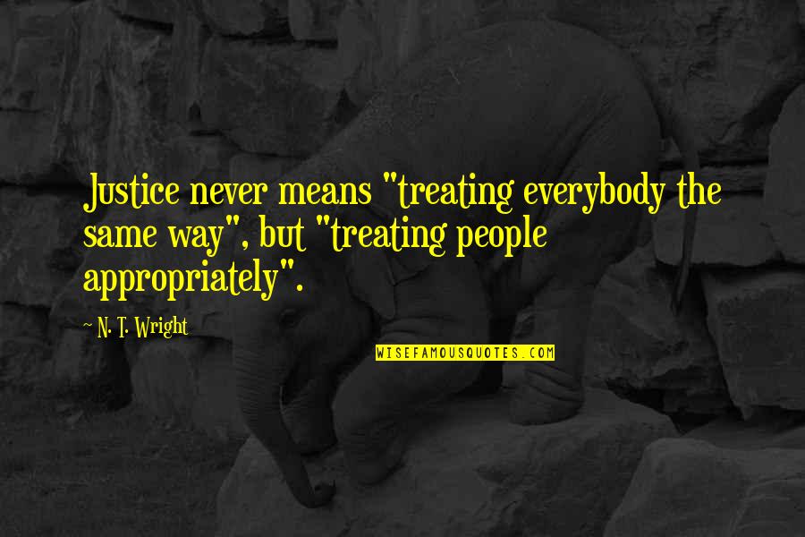 Means The Same Quotes By N. T. Wright: Justice never means "treating everybody the same way",