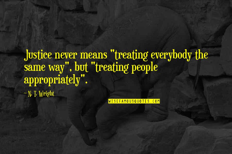 Means The Same Quotes By N. T. Wright: Justice never means "treating everybody the same way", Means The Same Quotes By N. T. Wright: Justice never means "treating everybody the same way",