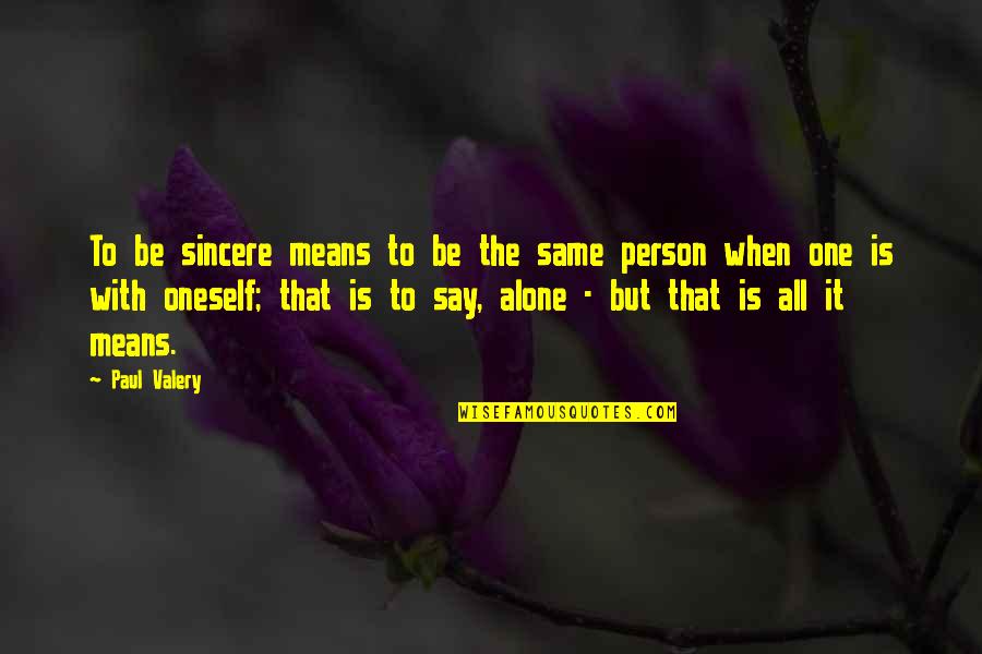 Means The Same Quotes By Paul Valery: To be sincere means to be the same Means The Same Quotes By Paul Valery: To be sincere means to be the same