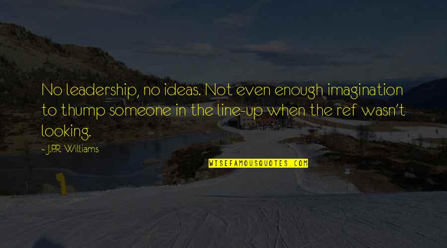 Meansarms Quotes By J.P.R. Williams: No leadership, no ideas. Not even enough imagination Meansarms Quotes By J.P.R. Williams: No leadership, no ideas. Not even enough imagination