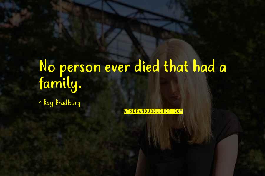Meansarms Quotes By Ray Bradbury: No person ever died that had a family. Meansarms Quotes By Ray Bradbury: No person ever died that had a family.